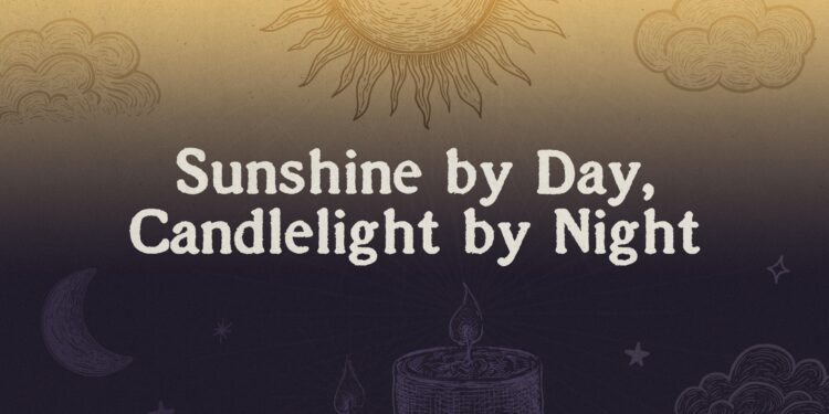 Sunshine by Day, Candlelight by Night