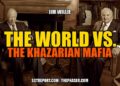THE WORLD VS. THE KHAZARIAN MAFIA –