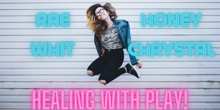 Healing with Play! Play with Purpose! Rae, Whit, Honey and Chrystal