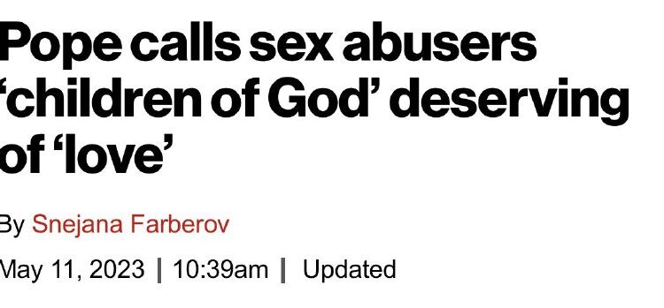 https://nypost.com/2023/05/11/pope-francis-calls-sex-abusers-children-of-god/