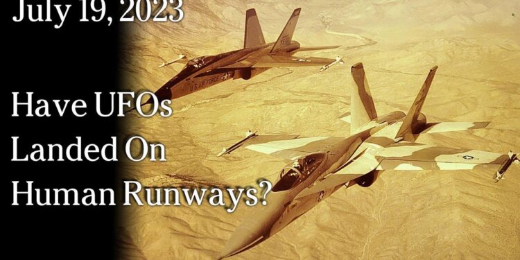 July 19 – Have UFOs Landed On Human Runways?