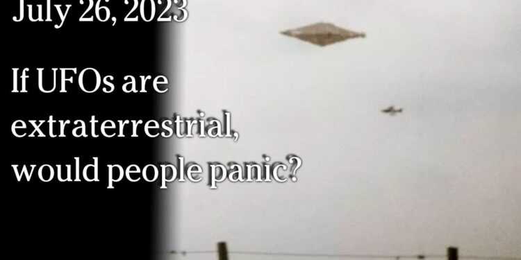 July 26 – If UFOs are extraterrestrial, would people panic?