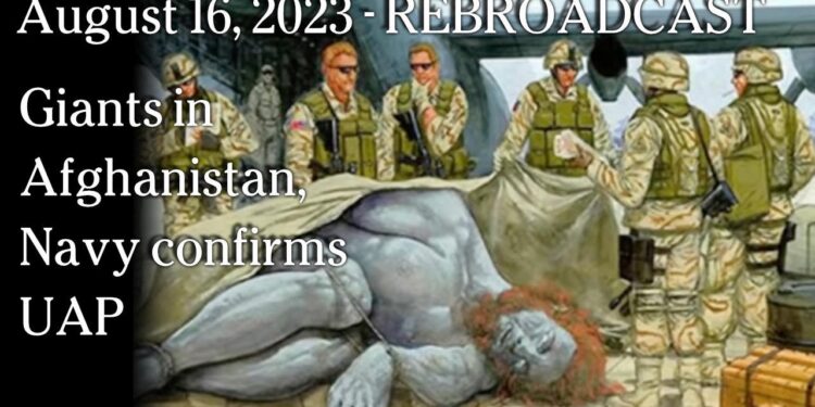 Aug 16, 2023 – REBROADCAST September 18, 2019 – Giants in Afghanistan, Navy confirms UAP
