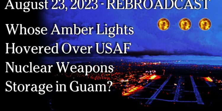 Aug 23 REBROADCAST Mar 29 – Whose Amber Lights Hovered Over USAF Nuclear Weapons Storage in Guam?
