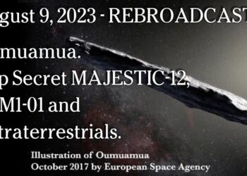 Aug 9, 2023 – REBROADCAST Oumuamua. Top Secret MAJESTIC-12, SOM1-01 and Extraterrestrials.