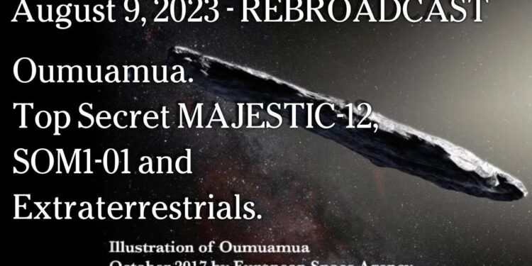 Aug 9, 2023 – REBROADCAST Oumuamua. Top Secret MAJESTIC-12, SOM1-01 and Extraterrestrials.