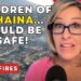 CHILDREN of LAHAINA — COULD BE SAFE!?