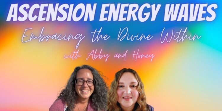 The Energy Waves of Ascension! Embracing the Divine Within Abby and Honey