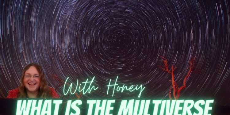 The Multiverse, What is it? With Honey
