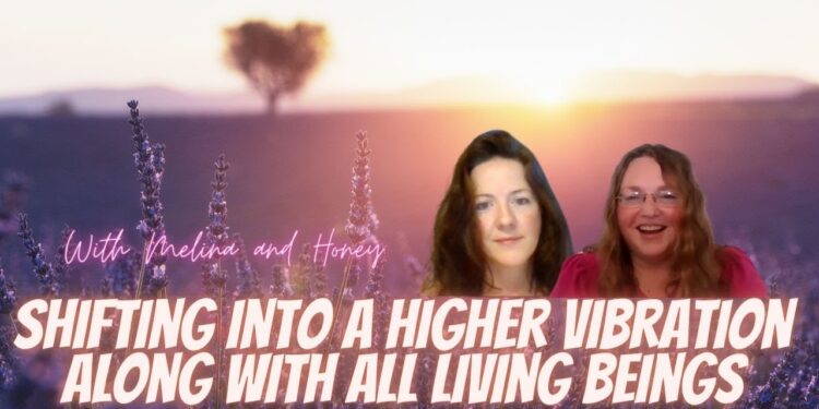 Vibrations of Everyone and Everything Are Rising! With Melina and Honey