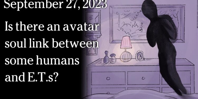 September 27, 2023 – Is there an avatar soul link between some humans and E.T.s?